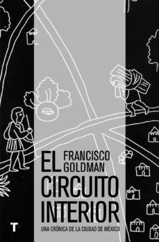 el circuito interior (ebook)-francisco goldman-9788416354504