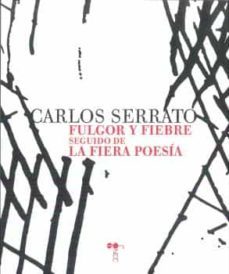 fulgor y fiebre seguido de la fiera poesia-carlos serrato-9788416762804