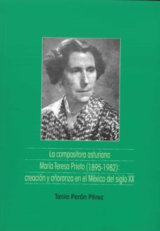 la compositora asturiana maria teresa prieto (1895-1982): creacion y añoranza en el mexico del siglo xx-tania peron perez-9788417445904