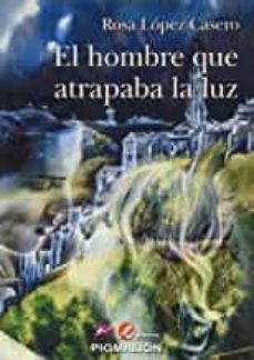 el hombre que atrapaba la luz-rosa maria lopez casero-9788417825904