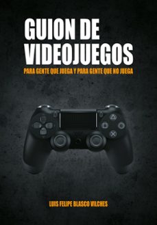 guion para videojuegos: para gente que juega y gente que no juega-luis felipe blasco vilches-9788417956004