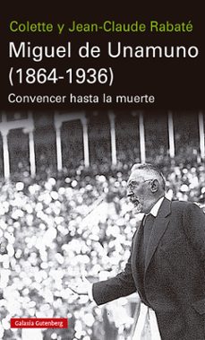 miguel de unamuno (1864-1936): convencer hasta la muerte-jean claude rabate-colette rabate-9788417971304