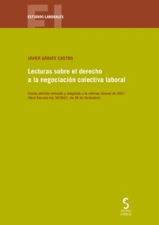lecturas sobre el derecho a la negociacion colectiva laboral 2022 . cuarta edicion revisada y adpatada a la reforma laboral de    2021 (real derecho-ley 32/2021, de 28 de diciembre)-javier garate castro-9788418433504