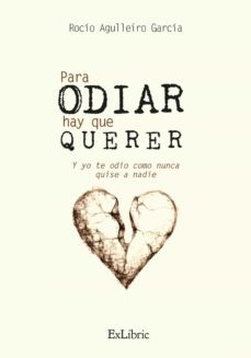 para odiar hay que querer. y yo te odio como nunca quise a nadie (ebook)-rocio agulleiro garcia-9788418470004