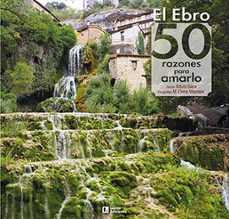 el ebro: 50 razones para amarlo-arturo gaya iglesias-9788418735004