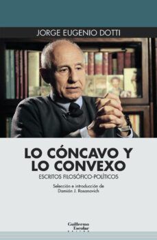 lo cóncavo y lo convexo: escritos filosofico-politicos-jorge eugenio dotti-9788418981104