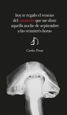 hoy te regalo el veneno del caramelo que me diste aquella noche de septiembre a las veintitres horas-carlos penas-9788419180704