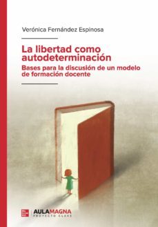 la libertad como autodeterminacion. bases para la discusion de un modelo de formacion docente-veronica fernandez espinosa-9788419544704