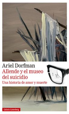 allende y el museo del suicidio, una historia de amor y muerte-ariel dorfman-9788419738004