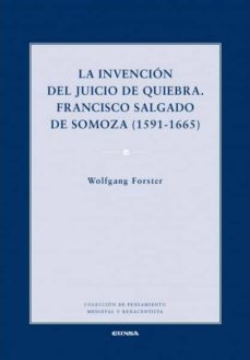 la invencion del juicio de quiebra: francisco salgado de somoza (1591-1665)-wolfgang forster-9788431332204