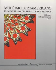 mudejar iberoamericano una expresion cultural de dos mundos-ignacio henares cuellar-9788433817204