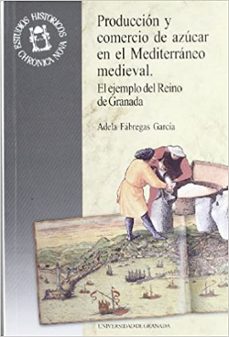 produccion y comercio de azucar en el mediterraneo medieval: el e jemplo del reino de granada-9788433827104