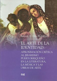 el arte de la identidad: aproximacion critica al jibarismo puerto rriqueño en la literatura, la musica y las obras de arte-raquel m. ortiz rodriguez-9788433853004