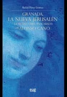 granada, la nueva jerusalen: la ultima obra (inacabada) de alonso cano-rafael perez gomez-9788433861504