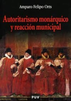 autoritarismo monarquico y reaccion municipal-amparo felipo orts-9788437059204