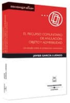 el recurso comunitario de anulacion: objeto y admisibilidad: un e studio sobre el contencioso comunitario-javier garcia luengo-9788447023004