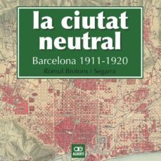 la ciutat neutral. barcelona 1911-1920-romul brotons-9788472461604