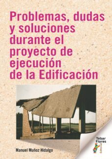 problemas, dudas y soluciones durante el proyecto de ejecucion de la edificacion-manuel muñoz hidalgo-9788473608404