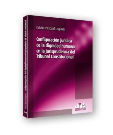 configuracion juridica de la dignidad humana en la jurisprudencia del tribunal constitucional (ebook)-aulalia pascual lagunas-9788476989104
