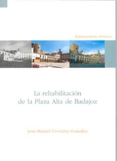 la rehabilitacion de la plaza alta de badajoz-jose manuel gonzalez gonzalez-9788477237204