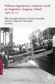 politicas migratorias y cohesion social en argentina, uruguay y brasil: siglos xix y xx-elda gonzalez martinez-ricardo gonzalez leandri-alejandro fernandez-9788477379904