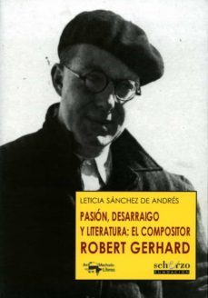 pasion, desarraigo y literatura: el compositor robert gerhard-leticia sanchez de andres-9788477744504