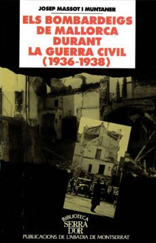 els bombardeigs de mallorca durant la guerra civil (1936-1938)-josep massot i muntaner-9788478269204