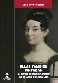 ellas tambien pintaban: el sujeto femenino artista-laura triviño cabreras-9788478983704