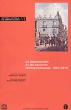 la construccion de las naciones latinoamericanas, 1820-1870 (hist oria genral de america latina; t. vi)-josefina z. vazquez-manuel miño grijalva-9788481646504