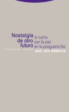 nostalgia de otro futuro: la lucha por la paz en la posguerra fri a-jose luis gordillo courcieres-9788481649604