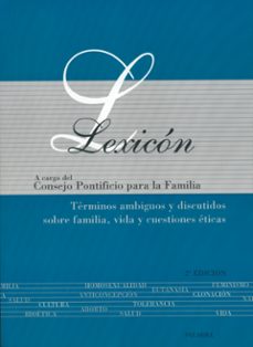 lexicon: terminos ambiguos y discutidos sobre familia, vida y cue stiones eticas (2ª ed)-9788482399904