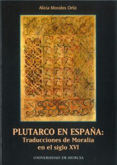 plutarco en españa: traducciones de moralia en el siglo xvi-alicia morales ortiz-9788483711804