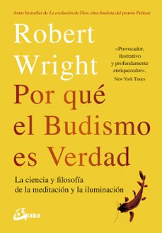 por que el budismo es verdad: la ciencia y filosofia de la meditacion y la iluminacion-robert wright-9788484457404