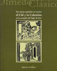 dos mitos españoles en escena: el cid y la celestina en la comedi a del siglo de oro-ignacio arellano-9788484487104