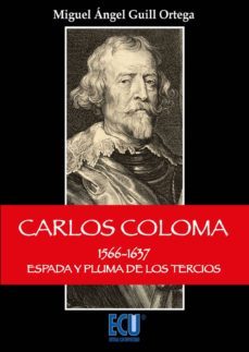 carlos coloma 1566-1637: espada y pluma de los tercios-miguel angel guill ortega-9788484545804