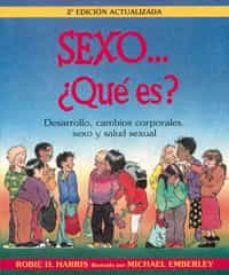 sexo.. ¿que es?: desarrollo, cambios corporales, sexo y salud sex ual (2ª ed.)-robie h. harris-michael emberley-9788484882404