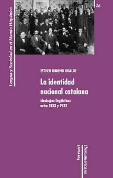 la identidad nacional catalana: ideologias linguisticas entre 1833 y 1932-esther gimeno ugalde-9788484895404