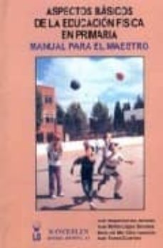 aspectos basicos de la educacion fisica, educacion primaria. manu al para el maestro-juan miguel arraez martinez-9788487520204