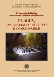 el agua, una sustancia diferente e indispensable: propuesta didac tica para un aprendizaje significativo-emigidia repetto jimenez-mª carmen mato carrodeguas-9788489728004