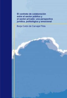 el contrato de colaboracion entre el sector publico y el sector privado: una perspectiva juridica, politologica y emocional (ebook)-borja colon de carvajal fibla-9788490095904