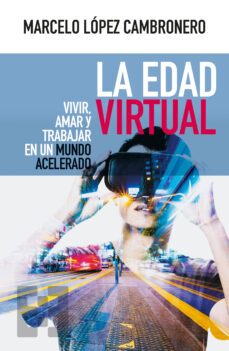 la edad virtual: vivir, amar y trabajar en un mundo acelerado-9788490559604