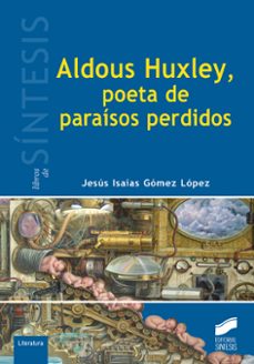 aldoux huxley, poeta de paraisos perdidos-jesus isaias gomez lopez-9788490772904