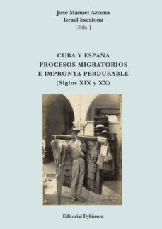 cuba y españa procesos migratorios e impronta perdurable (siglos xix y xx)-jose manuel azcona pastor-israel escalona-9788490850404
