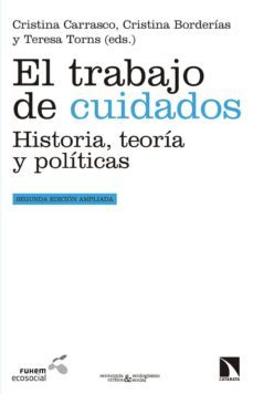 el trabajo de cuidados: historia, teoria y politicas-cristina carrasco bengoa-cristina borderias mondejar-9788490976104