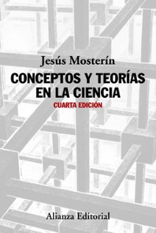 conceptos y teorias en la ciencia (4ª ed.)-jesus mosterin-9788491045304