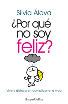 ¿por que no soy feliz? vive y disfruta sin complicarte la vida-silvia alava-9788491397304