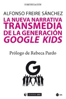 la nueva narrativa transmedia de la generacion google kids-alfonso freire sanchez-9788491800804