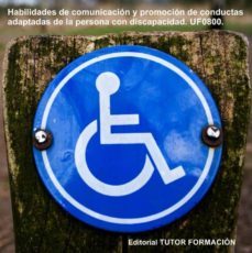 habilidades de comunicacion y promocion de conductas adaptadas de la persona con discapacidad. uf0800-reyes perez urquia-9788494306204