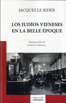 los judios vieneses en la belle epoque-jacques le rider-9788494432804