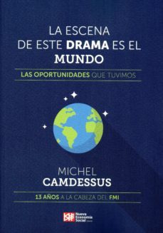 la escena de este drama es el mundo: las oportunidades que tuvimos-michel camdessus-9788494747304